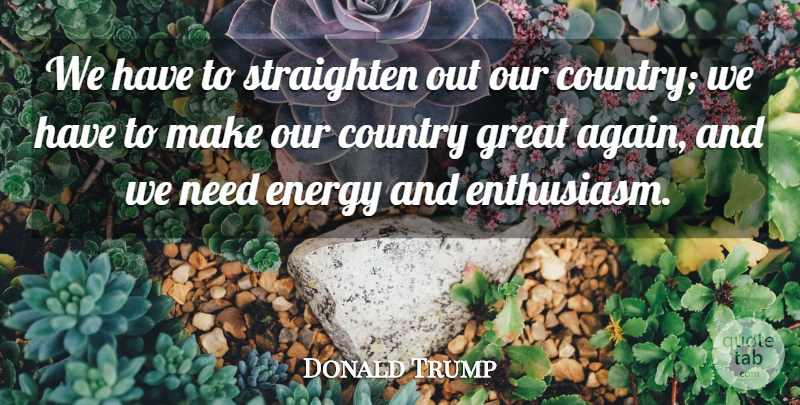 Donald Trump Quote About Country, Energy, Great: We Have To Straighten Out...