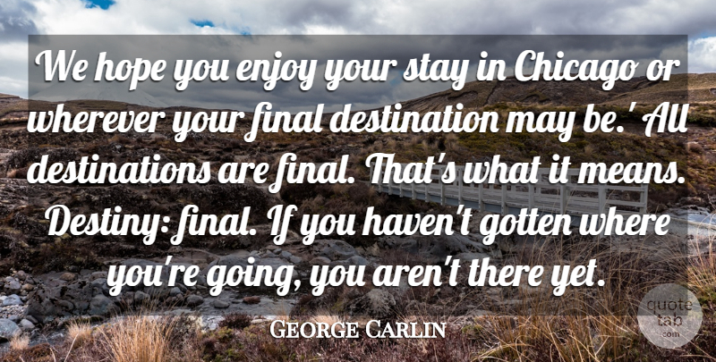 George Carlin Quote About Chicago, Enjoy, Final, Gotten, Hope: We Hope You Enjoy Your...