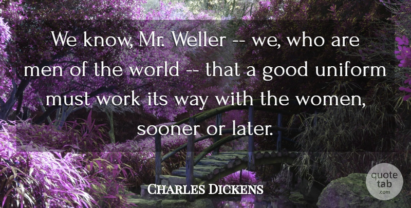 Charles Dickens Quote About Good, Men, Sooner, Uniform, Work: We Know Mr Weller We...