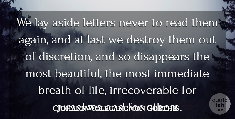 Johann Wolfgang von Goethe Quote About Aside, Breath, Destroy, Disappears, Immediate: We Lay Aside Letters Never...
