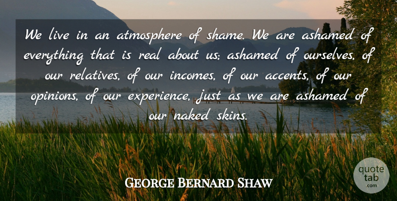 George Bernard Shaw Quote About Ashamed, Atmosphere, Naked: We Live In An Atmosphere...