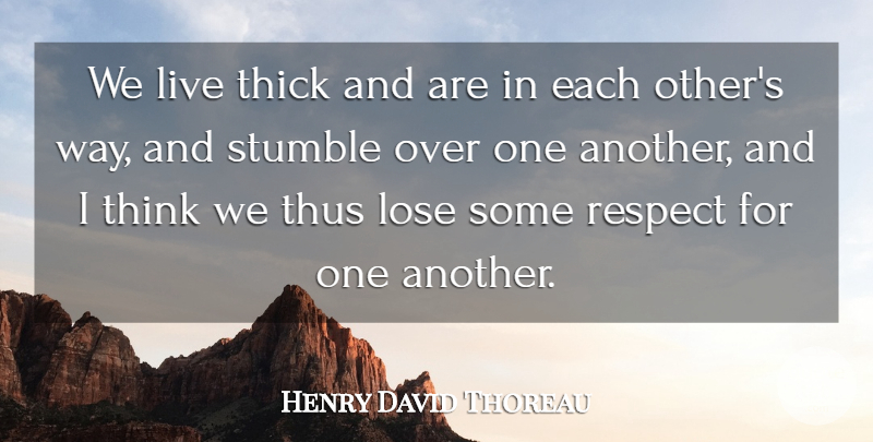 Henry David Thoreau Quote About Thinking, Way, Loses: We Live Thick And Are...