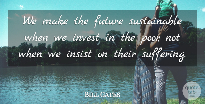 Bill Gates Quote About Success, Suffering, Poor: We Make The Future Sustainable...