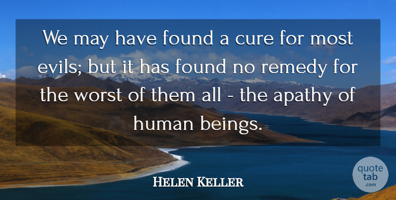 Helen Keller Quote About American Author, Apathy, Cure, Found, Human: We May Have Found A...
