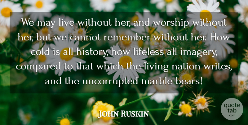 John Ruskin Quote About Writing, History, May: We May Live Without Her...
