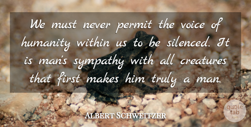 Albert Schweitzer Quote About Creatures, Humanity, Permit, Sympathy, Truly: We Must Never Permit The...