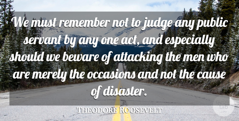 Theodore Roosevelt Quote About Men, Judging, Causes: We Must Remember Not To...