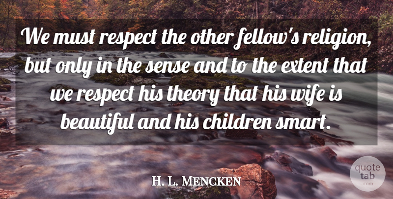 H. L. Mencken Quote About Beautiful, Respect, Religious: We Must Respect The Other...