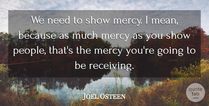 Joel Osteen Quote About Mean, People, Needs: We Need To Show Mercy...