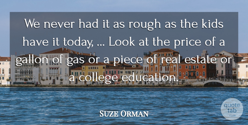 Suze Orman Quote About College, Estate, Gallon, Gas, Kids: We Never Had It As...