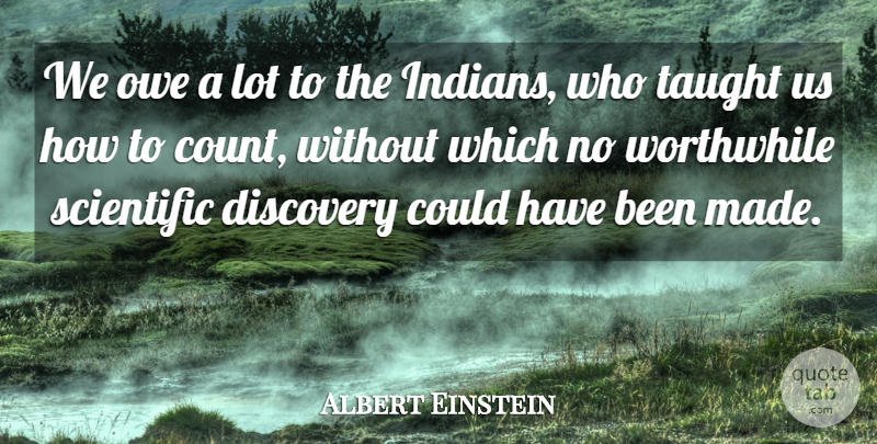 Albert Einstein Quote About Science, Discovery, Taught Us: We Owe A Lot To...