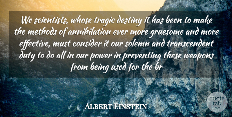 Albert Einstein Quote About Consider, Destiny, Duty, Gruesome, Methods: We Scientists Whose Tragic Destiny...