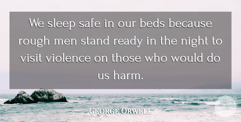 George Orwell Quote About Beds, Men, Night, Ready, Rough: We Sleep Safe In Our...