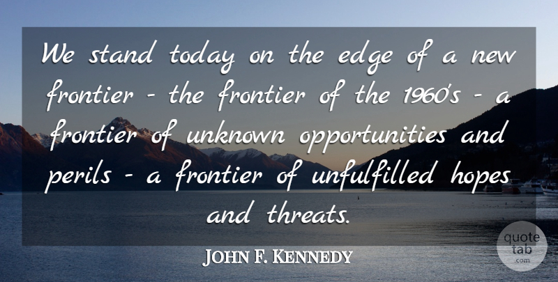 John F. Kennedy Quote About Opportunity, Today, Peril: We Stand Today On The...