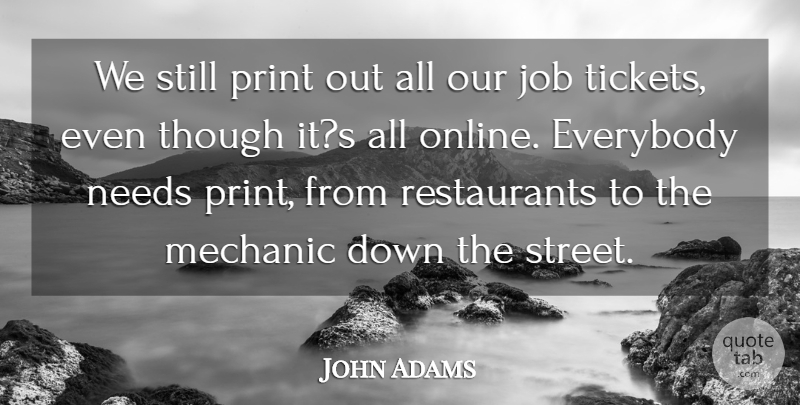 John Adams Quote About Everybody, Job, Mechanic, Needs, Print: We Still Print Out All...