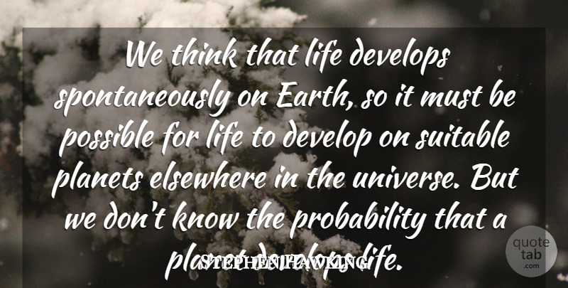 Stephen Hawking Quote About Develops, Elsewhere, Life, Planets, Possible: We Think That Life Develops...