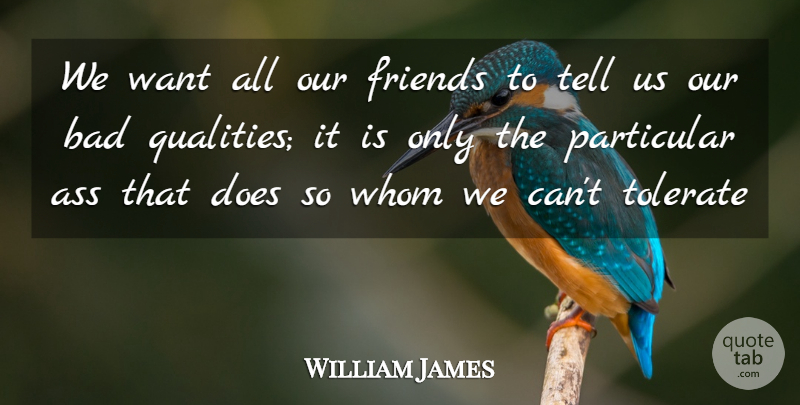 William James Quote About Best Friend, Quality, Want: We Want All Our Friends...