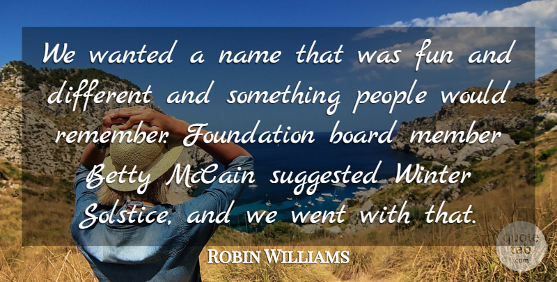 Robin Williams Quote About Betty, Board, Foundation, Fun, Mccain: We Wanted A Name That...