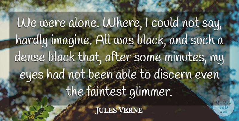 Jules Verne Quote About Eye, Black, Able: We Were Alone Where I...