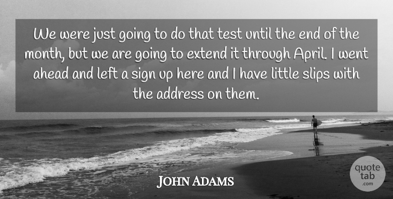 John Adams Quote About Address, Ahead, Extend, Left, Sign: We Were Just Going To...