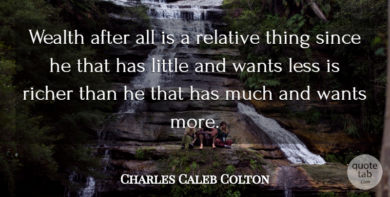 Charles Caleb Colton Quote About Money, Greatest Wealth, Want: Wealth After All Is A...