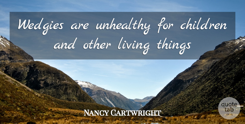 Nancy Cartwright Quote About Children, Living, Unhealthy: Wedgies Are Unhealthy For Children...