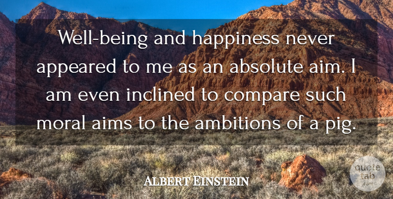 Albert Einstein Quote About Happiness, Ambition, Pigs: Well Being And Happiness Never...