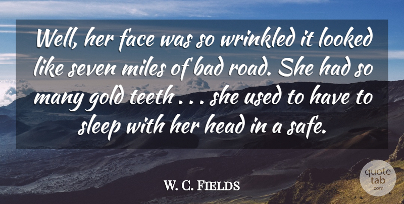 W. C. Fields Quote About Bad, Face, Gold, Head, Looked: Well Her Face Was So...