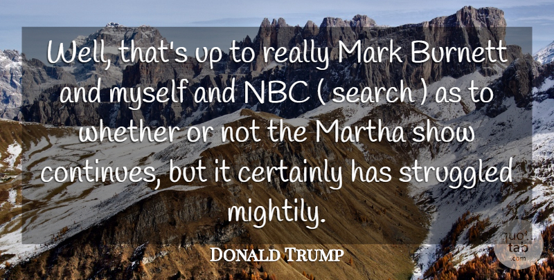 Donald Trump Quote About Burnett, Certainly, Mark, Martha, Nbc: Well Thats Up To Really...