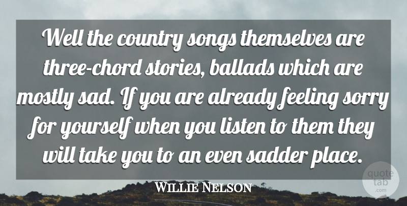 Willie Nelson Quote About Country, Song, Sorry: Well The Country Songs Themselves...