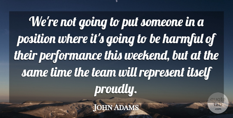 John Adams Quote About Harmful, Itself, Performance, Position, Represent: Were Not Going To Put...