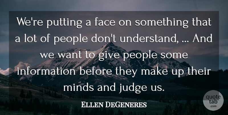 Ellen DeGeneres Quote About Face, Information, Judge, Minds, People: Were Putting A Face On...