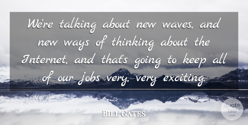 Bill Gates Quote About Jobs, Talking, Thinking, Ways: Were Talking About New Waves...