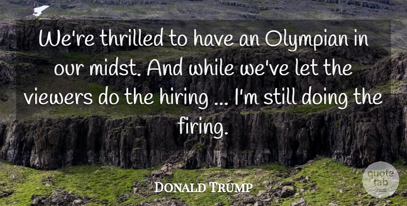 Donald Trump Quote About Hiring, Olympian, Thrilled, Viewers: Were Thrilled To Have An...
