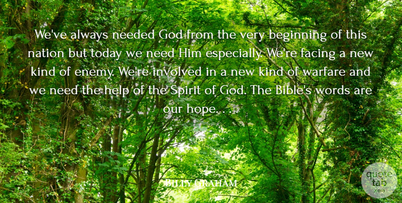 Billy Graham Quote About Beginning, Facing, God, Help, Involved: Weve Always Needed God From...