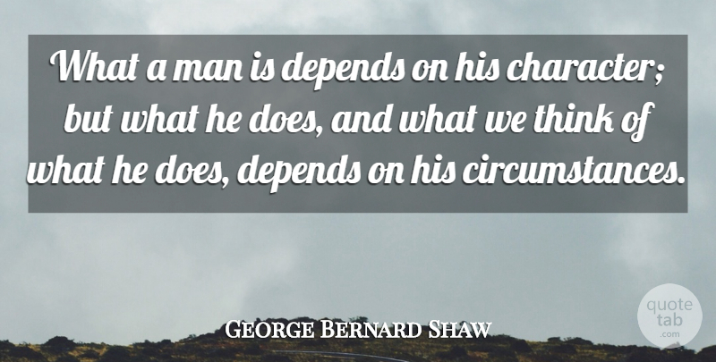 George Bernard Shaw Quote About Character, Men, Thinking: What A Man Is Depends...