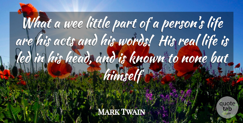 Mark Twain Quote About Acts, Himself, Known, Led, Life: What A Wee Little Part...