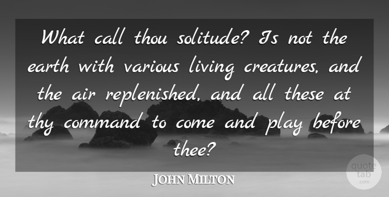 John Milton Quote About Air, Play, Solitude: What Call Thou Solitude Is...