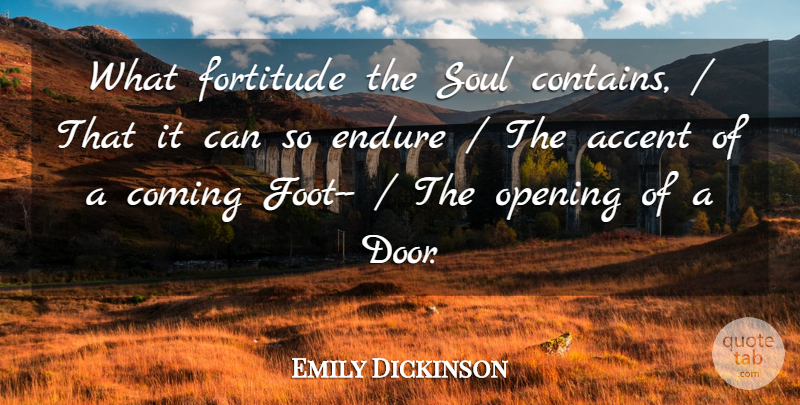 Emily Dickinson Quote About Accent, Coming, Endure, Fortitude, Opening: What Fortitude The Soul Contains...