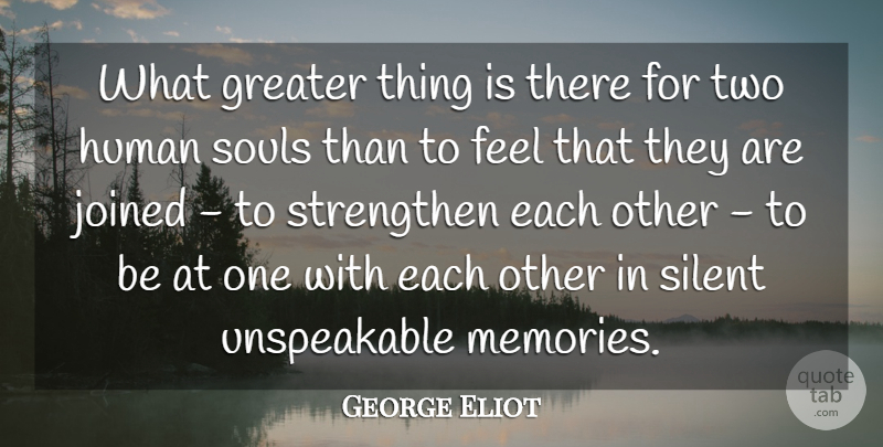 George Eliot Quote About Love, Life, Relationship: What Greater Thing Is There...