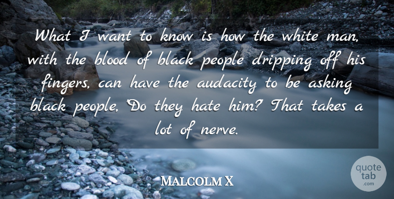 Malcolm X Quote About Hate, Men, White Man: What I Want To Know...