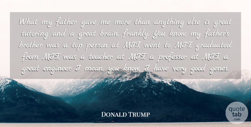 Donald Trump Quote About Brother, Father, Gave, Good, Graduated: What My Father Gave Me...