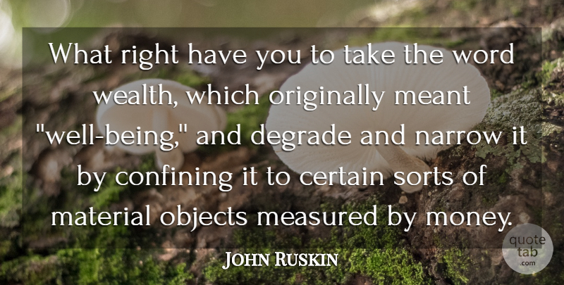 John Ruskin Quote About Certain, Confining, Degrade, Material, Meant: What Right Have You To...