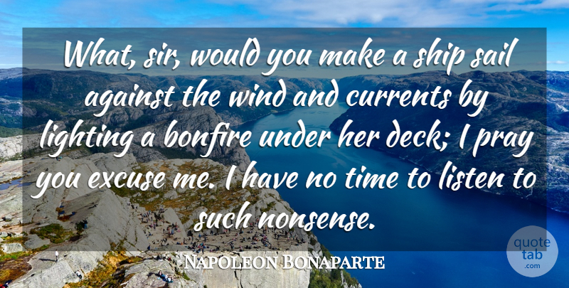 Napoleon Bonaparte Quote About Against, Bonfire, Currents, Excuse, Lighting: What Sir Would You Make...