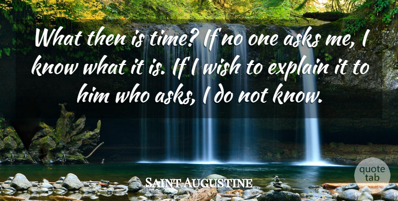 Saint Augustine Quote About Time, Wish, Ask Me: What Then Is Time If...