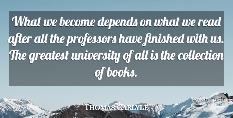 Thomas Carlyle Quote About Books And Reading, Collection, Depends, Finished, Greatest: What We Become Depends On...