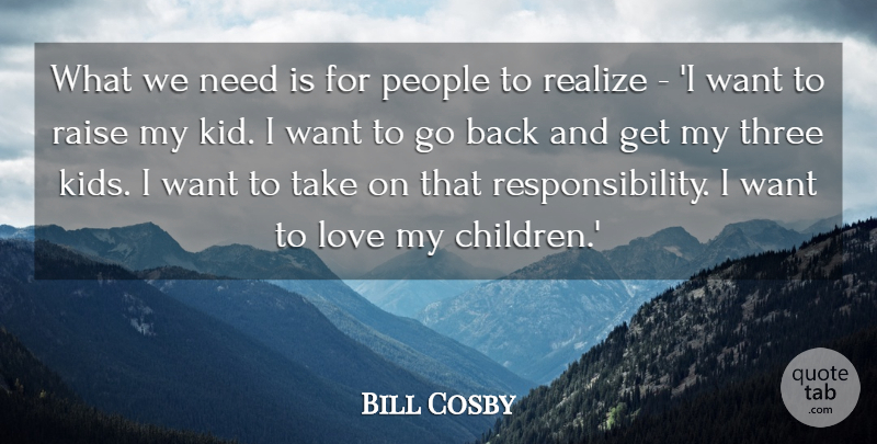 Bill Cosby Quote About Love, People, Raise: What We Need Is For...