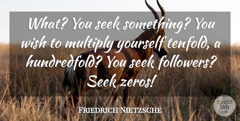 Friedrich Nietzsche Quote About Wish, Followers: What You Seek Something You...