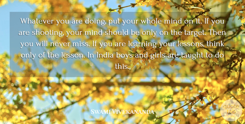 Swami Vivekananda Quote About Girl, Boys, Thinking: Whatever You Are Doing Put...