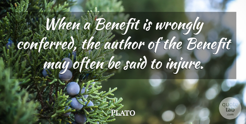 Plato Quote About Often Is, May, Benefits: When A Benefit Is Wrongly...